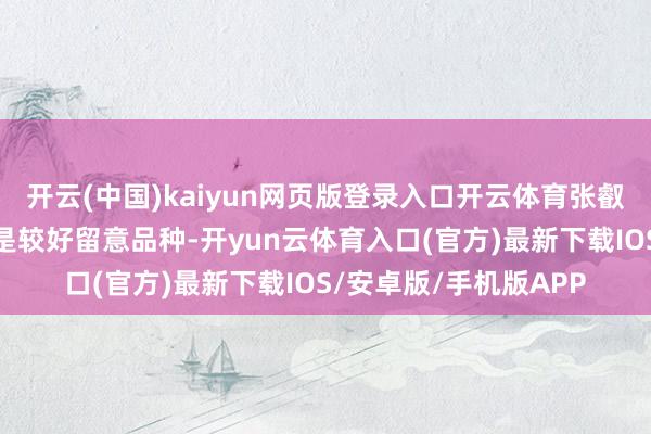 开云(中国)kaiyun网页版登录入口开云体育张叡哲：短期煤炭板块或是较好留意品种-开yun云体育入口(官方)最新下载IOS/安卓版/手机版APP