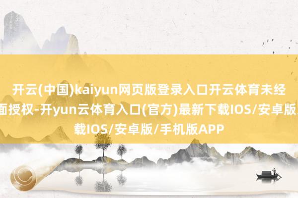 开云(中国)kaiyun网页版登录入口开云体育未经第一财经籍面授权-开yun云体育入口(官方)最新下载IOS/安卓版/手机版APP