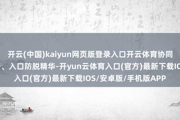 开云(中国)kaiyun网页版登录入口开云体育协同独家专利专研生发因子、入口防脱精华-开yun云体育入口(官方)最新下载IOS/安卓版/手机版APP